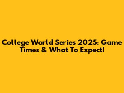 College World Series 2025: Game Times & What To Expect!