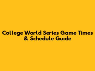 College World Series Game Times & Schedule Guide