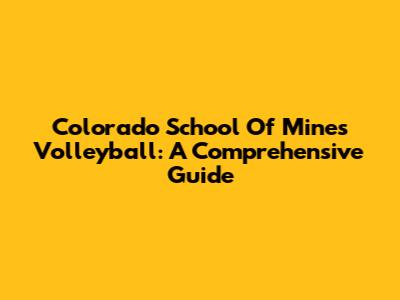 Colorado School Of Mines Volleyball: A Comprehensive Guide
