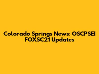 Colorado Springs News: OSCPSEI FOXSC21 Updates