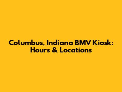 Columbus, Indiana BMV Kiosk: Hours & Locations