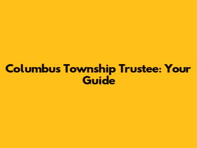 Columbus Township Trustee: Your Guide