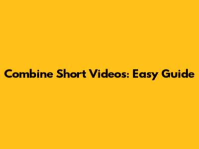Combine Short Videos: Easy Guide