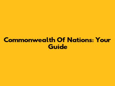 Commonwealth Of Nations: Your Guide