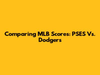Comparing MLB Scores: PSES Vs. Dodgers