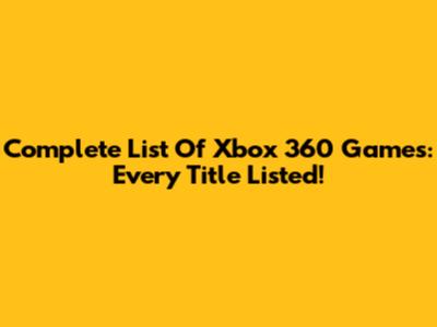 Complete List Of Xbox 360 Games: Every Title Listed!