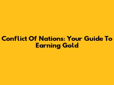 Conflict Of Nations: Your Guide To Earning Gold