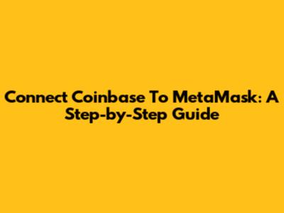 Connect Coinbase To MetaMask: A Step-by-Step Guide