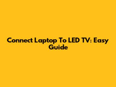 Connect Laptop To LED TV: Easy Guide
