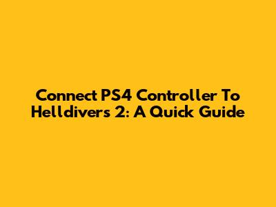Connect PS4 Controller To Helldivers 2: A Quick Guide