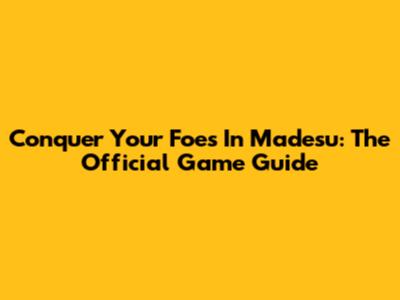 Conquer Your Foes In Madesu: The Official Game Guide