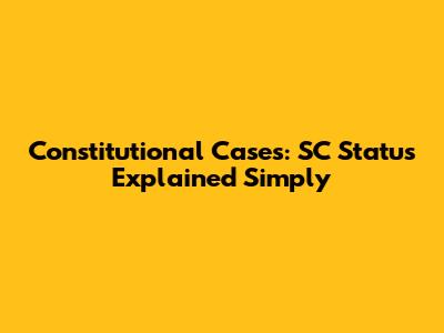 Constitutional Cases: SC Status Explained Simply
