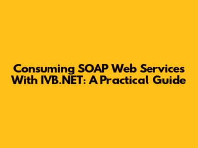 Consuming SOAP Web Services With IVB.NET: A Practical Guide