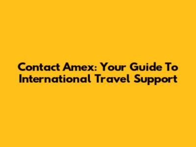 Contact Amex: Your Guide To International Travel Support