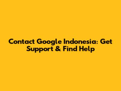 Contact Google Indonesia: Get Support & Find Help