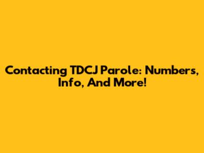 Contacting TDCJ Parole: Numbers, Info, And More!