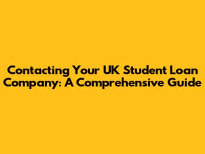 Contacting Your UK Student Loan Company: A Comprehensive Guide