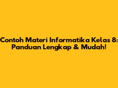 Contoh Materi Informatika Kelas 8: Panduan Lengkap & Mudah!