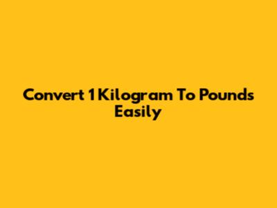 Convert 1 Kilogram To Pounds Easily
