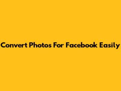 Convert Photos For Facebook Easily