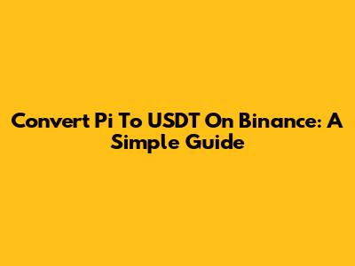 Convert Pi To USDT On Binance: A Simple Guide