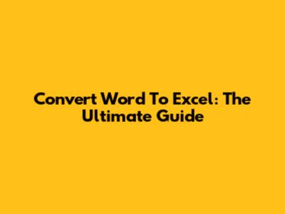 Convert Word To Excel: The Ultimate Guide