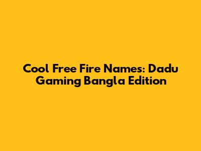 Cool Free Fire Names: Dadu Gaming Bangla Edition