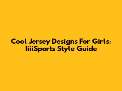 Cool Jersey Designs For Girls: IiiiSports Style Guide