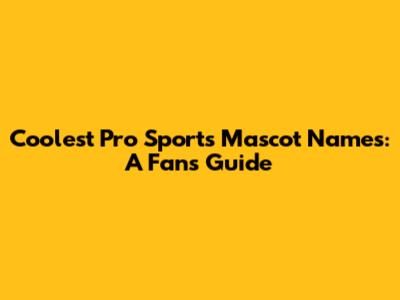 Coolest Pro Sports Mascot Names: A Fan's Guide