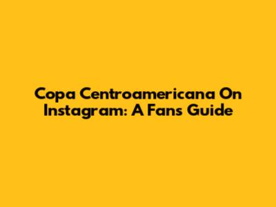 Copa Centroamericana On Instagram: A Fan's Guide