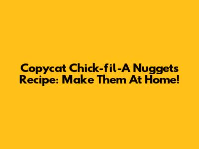 Copycat Chick-fil-A Nuggets Recipe: Make Them At Home!