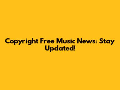 Copyright Free Music News: Stay Updated!