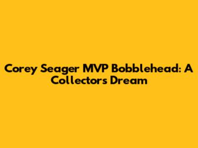 Corey Seager MVP Bobblehead: A Collector's Dream