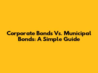 Corporate Bonds Vs. Municipal Bonds: A Simple Guide