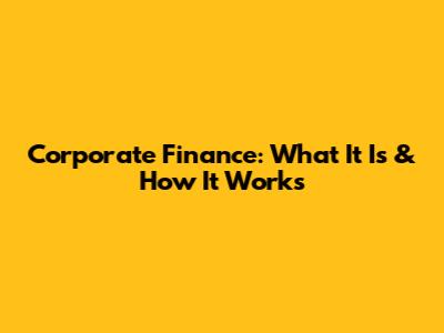 Corporate Finance: What It Is & How It Works