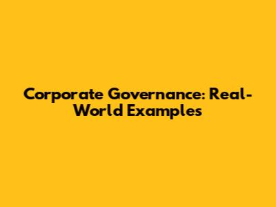 Corporate Governance: Real-World Examples