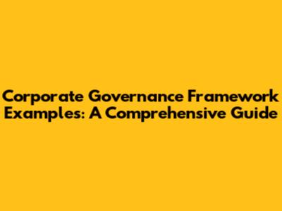 Corporate Governance Framework Examples: A Comprehensive Guide