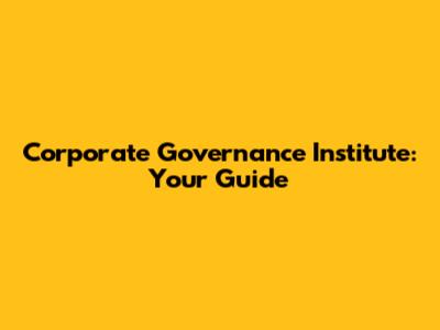 Corporate Governance Institute: Your Guide