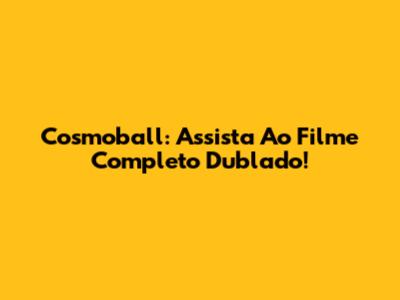 Cosmoball: Assista Ao Filme Completo Dublado!