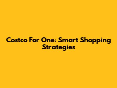 Costco For One: Smart Shopping Strategies