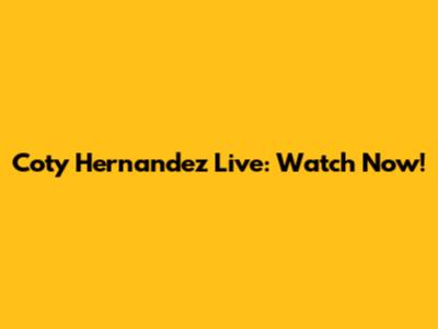 Coty Hernandez Live: Watch Now!