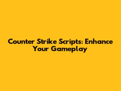 Counter Strike Scripts: Enhance Your Gameplay