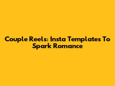 Couple Reels: Insta Templates To Spark Romance