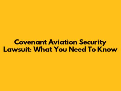 Covenant Aviation Security Lawsuit: What You Need To Know