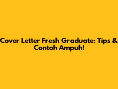 Cover Letter Fresh Graduate: Tips & Contoh Ampuh!