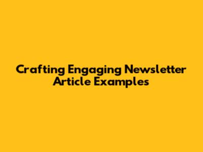 Crafting Engaging Newsletter Article Examples
