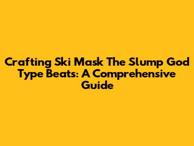 Crafting Ski Mask The Slump God Type Beats: A Comprehensive Guide