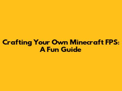 Crafting Your Own Minecraft FPS: A Fun Guide