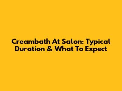 Creambath At Salon: Typical Duration & What To Expect