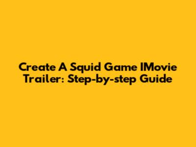 Create A Squid Game IMovie Trailer: Step-by-step Guide
